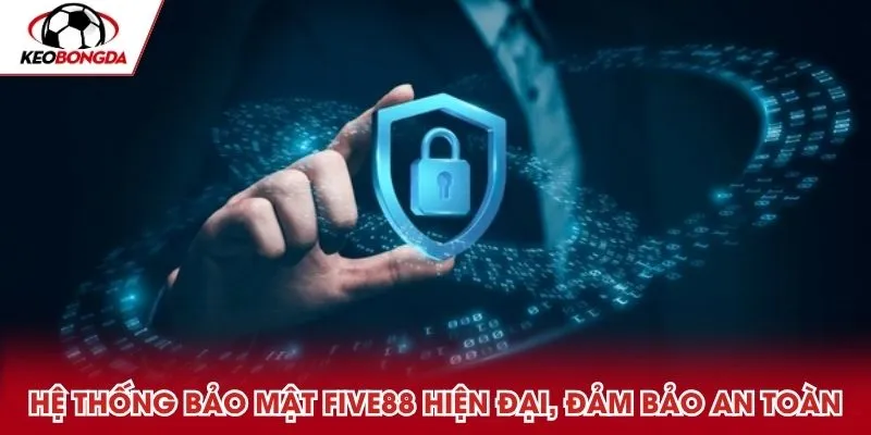 Hệ thống bảo mật Five88 hiện đại, đảm bảo an toàn 
