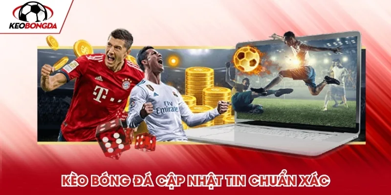 Kèo Bóng Đá cập nhật tin chuẩn xác
