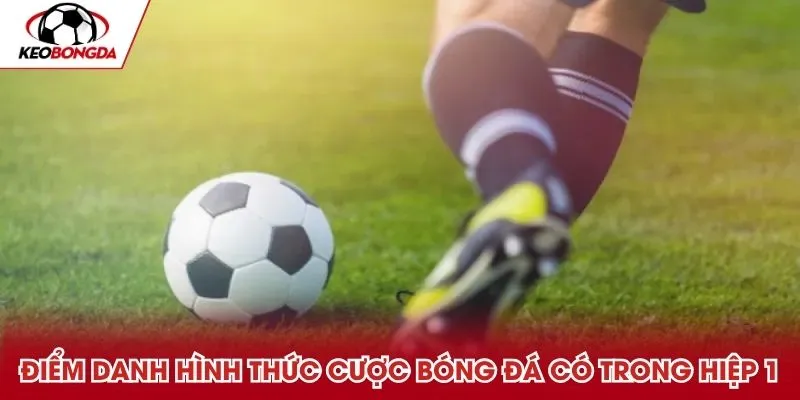 Điểm danh hình thức cược bóng đá có trong hiệp 1