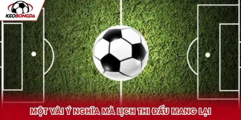 Một vài ý nghĩa mà lịch thi đấu mang lại