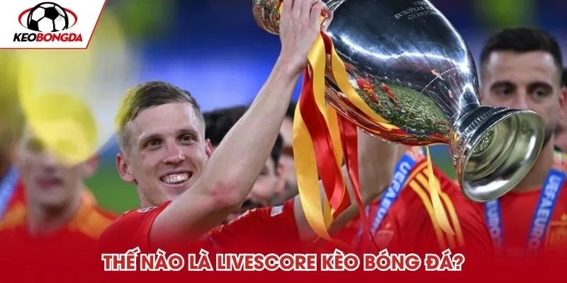 Thế nào là LiveScore kèo bóng đá?