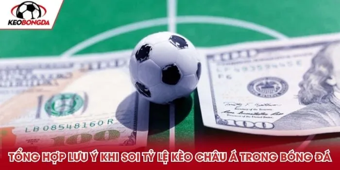 Tổng hợp lưu ý khi soi tỷ lệ kèo châu Á trong bóng đá