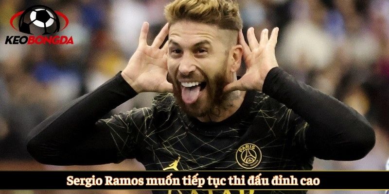 Sergio Ramos muốn tiếp tục thi đấu đỉnh cao
