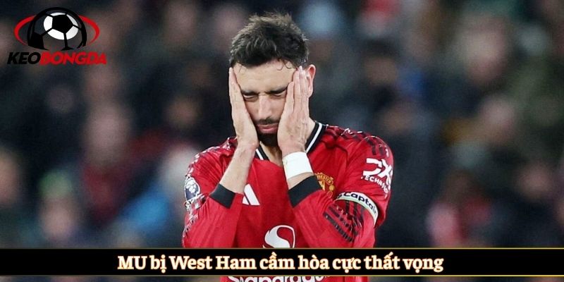 MU bị West Ham cầm hòa cực thất vọng
